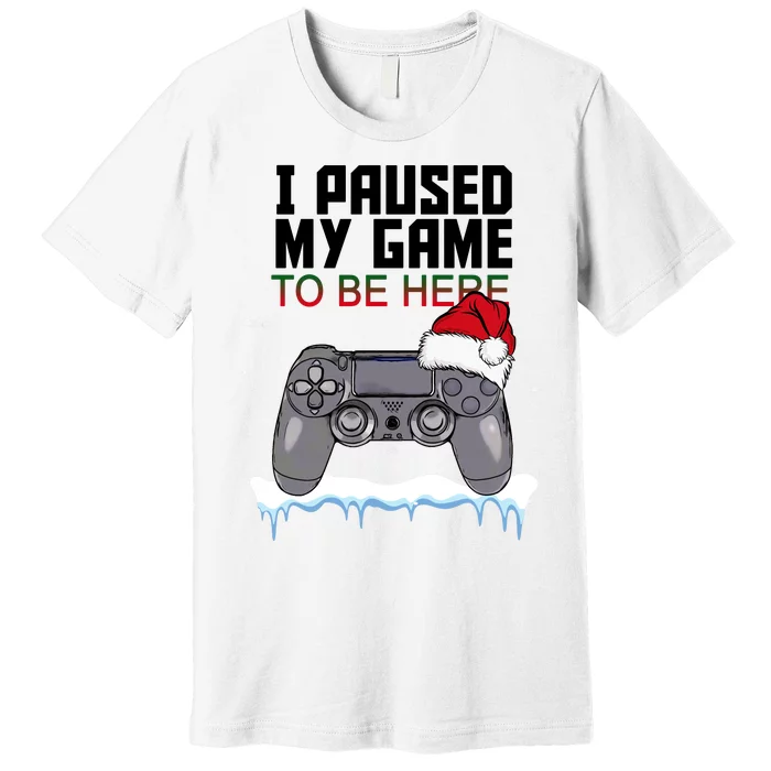 I Paused My Game To Be Here Christmas Gamer Premium T-Shirt