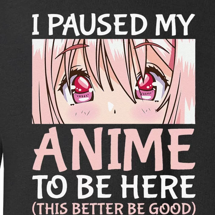 I Paused My Anime To Be Here Otaku Anime Merch Gift Toddler Sweatshirt