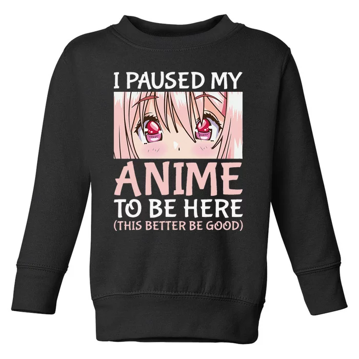 I Paused My Anime To Be Here Otaku Anime Merch Gift Toddler Sweatshirt