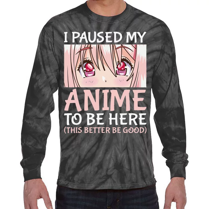 I Paused My Anime To Be Here Otaku Anime Merch Gift Tie-Dye Long Sleeve Shirt