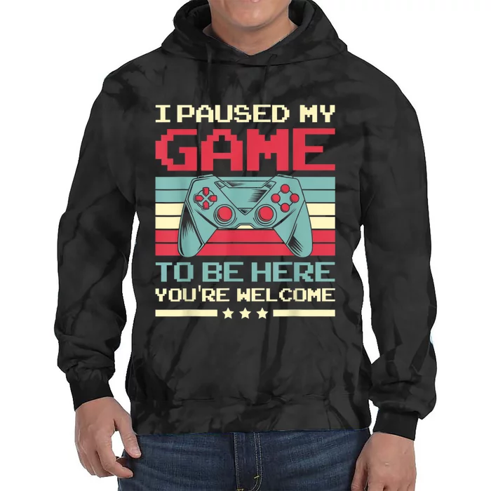 I Paused My Game To Be Here Youre Welcome Funny Gaming Tie Dye Hoodie