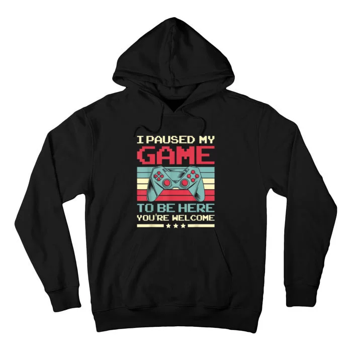 I Paused My Game To Be Here Youre Welcome Funny Gaming Tall Hoodie