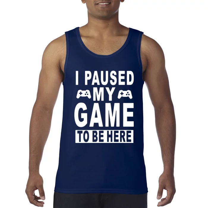 I Paused My Game To Be Here Tank Top