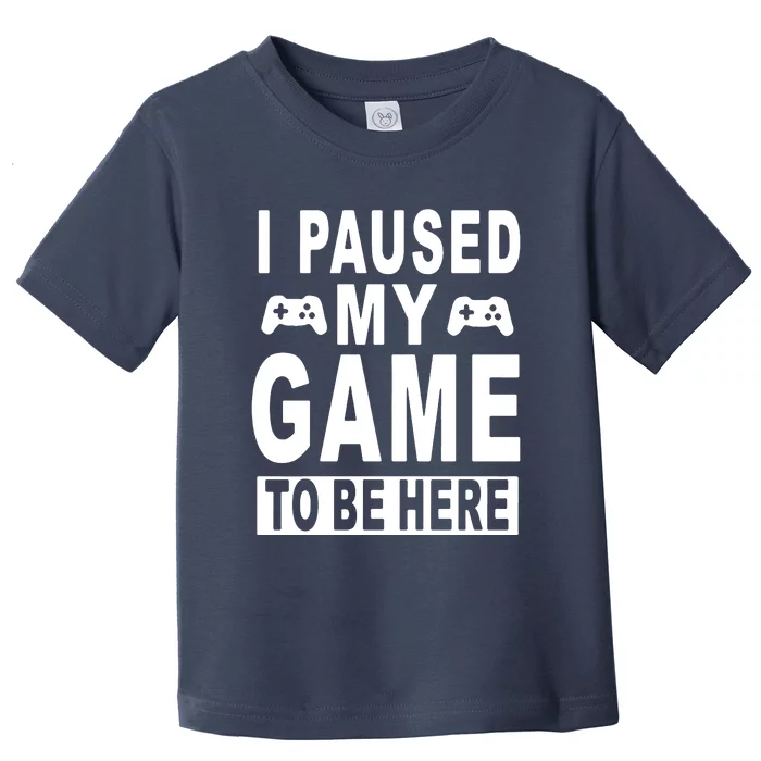 I Paused My Game To Be Here Toddler T-Shirt