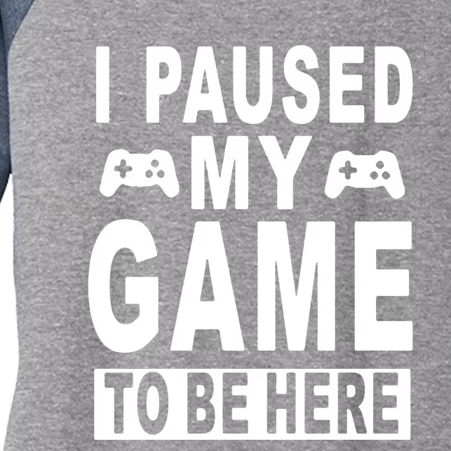 I Paused My Game To Be Here Women's Tri-Blend 3/4-Sleeve Raglan Shirt