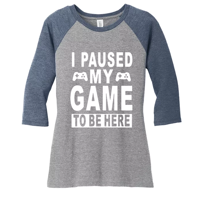 I Paused My Game To Be Here Women's Tri-Blend 3/4-Sleeve Raglan Shirt