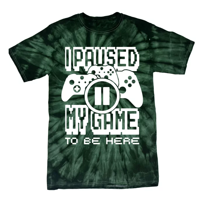 I Paused My Game To Be Here Tie-Dye T-Shirt