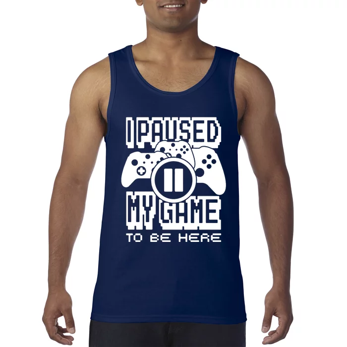 I Paused My Game To Be Here Tank Top