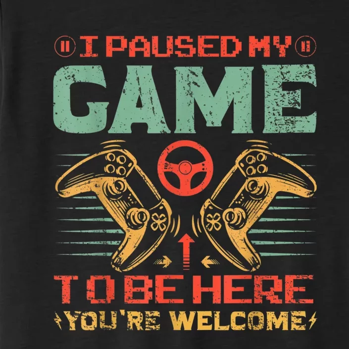 I Paused My Game To Be Here Youre Welcome Funny Video Gamer ChromaSoft Performance T-Shirt