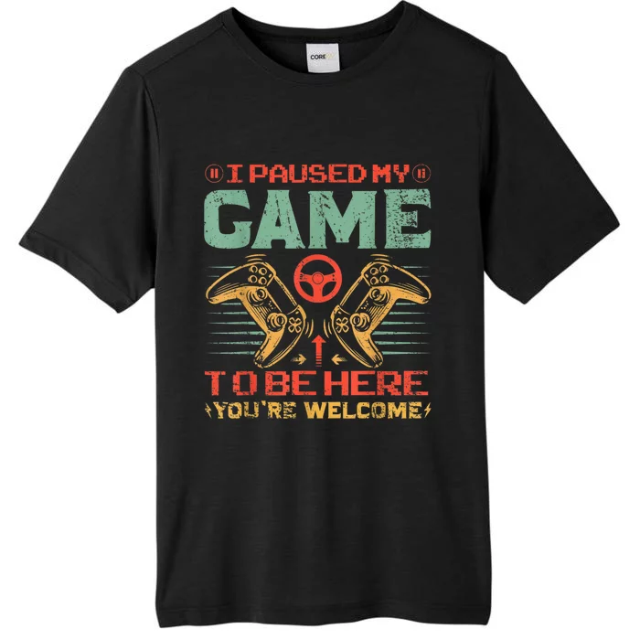 I Paused My Game To Be Here Youre Welcome Funny Video Gamer ChromaSoft Performance T-Shirt