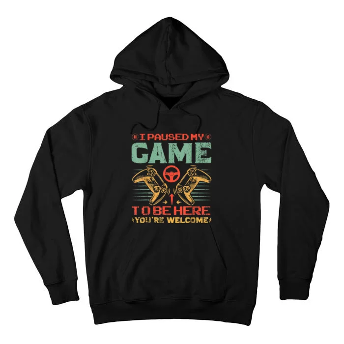 I Paused My Game To Be Here Youre Welcome Funny Video Gamer Tall Hoodie