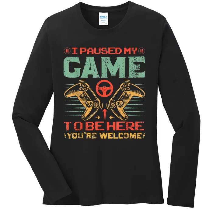 I Paused My Game To Be Here Youre Welcome Funny Video Gamer Ladies Long Sleeve Shirt