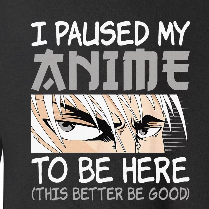 I Paused My Anime To Be Here Funny Japanese Otaku Manga Toddler Sweatshirt