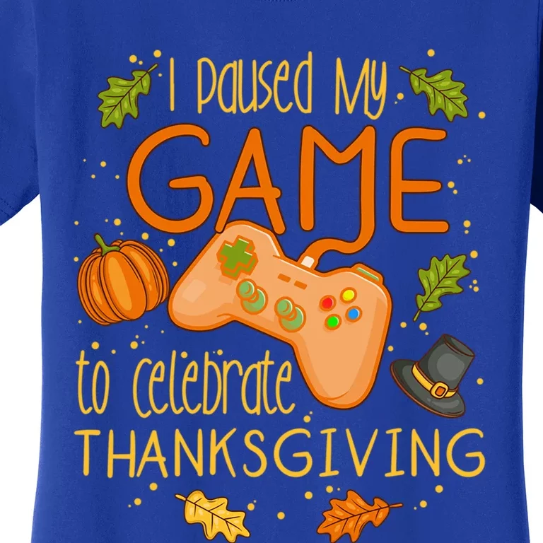 I Paused My Game To Celebrate Thanksgiving Video Gamer Gift Women's T-Shirt