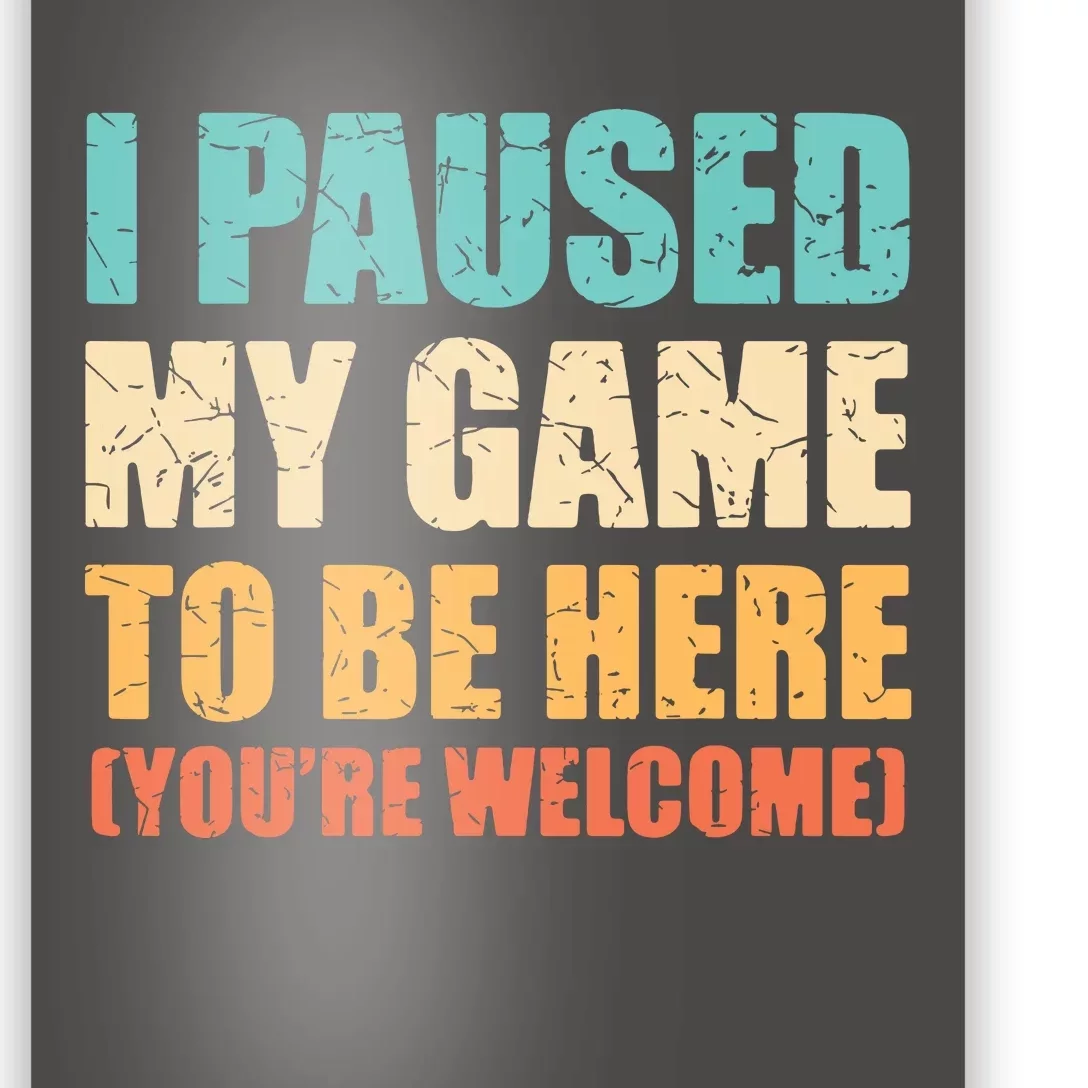 I Paused My Game To Be Here Funny Gamer Video Game Gaming Poster