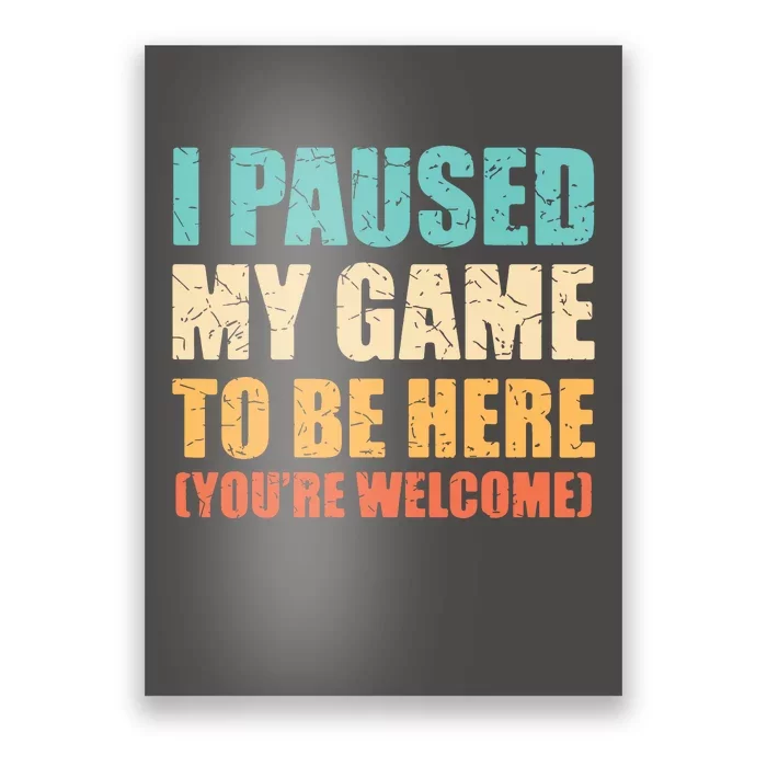 I Paused My Game To Be Here Funny Gamer Video Game Gaming Poster