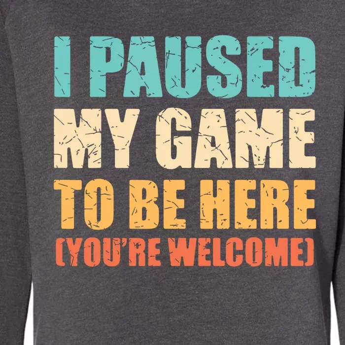 I Paused My Game To Be Here Funny Gamer Video Game Gaming Womens California Wash Sweatshirt