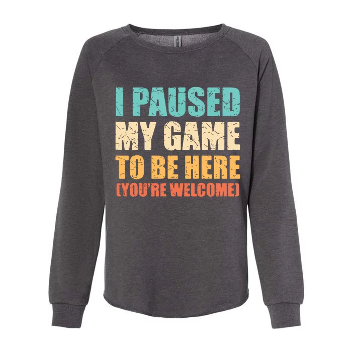 I Paused My Game To Be Here Funny Gamer Video Game Gaming Womens California Wash Sweatshirt