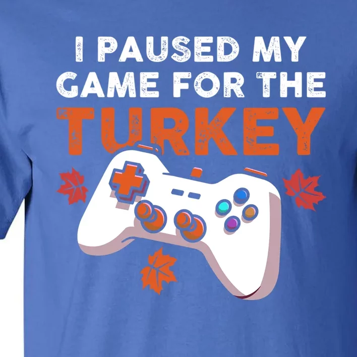 I Paused My Game For The Turkey Thanksgiving Video Game Fan Funny Gift Tall T-Shirt