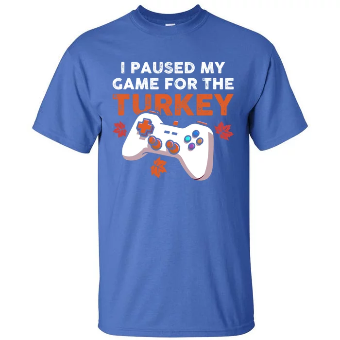 I Paused My Game For The Turkey Thanksgiving Video Game Fan Funny Gift Tall T-Shirt