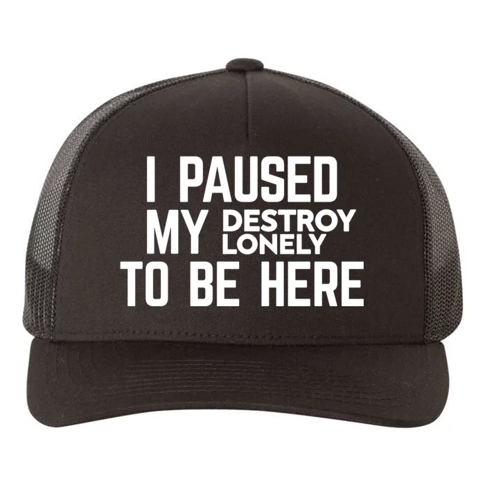 I Paused My Destroy Lonely To Be Here Yupoong Adult 5-Panel Trucker Hat