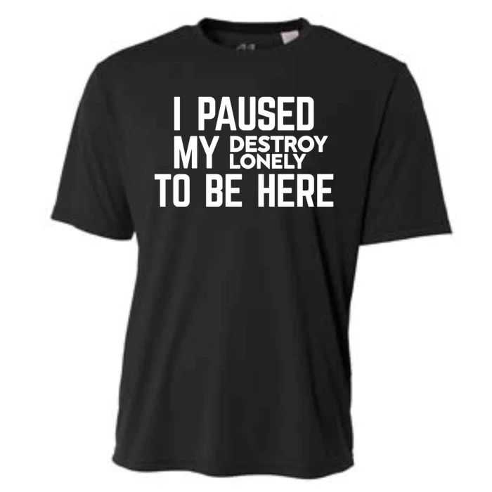 I Paused My Destroy Lonely To Be Here Cooling Performance Crew T-Shirt