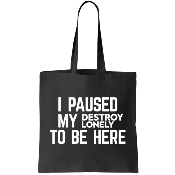 I Paused My Destroy Lonely To Be Here Tote Bag