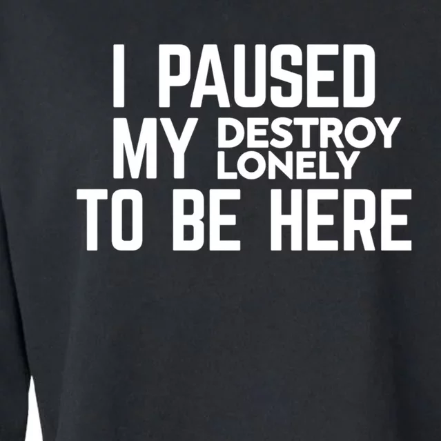 I Paused My Destroy Lonely To Be Here Cropped Pullover Crew