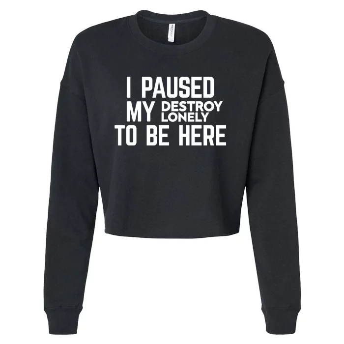 I Paused My Destroy Lonely To Be Here Cropped Pullover Crew