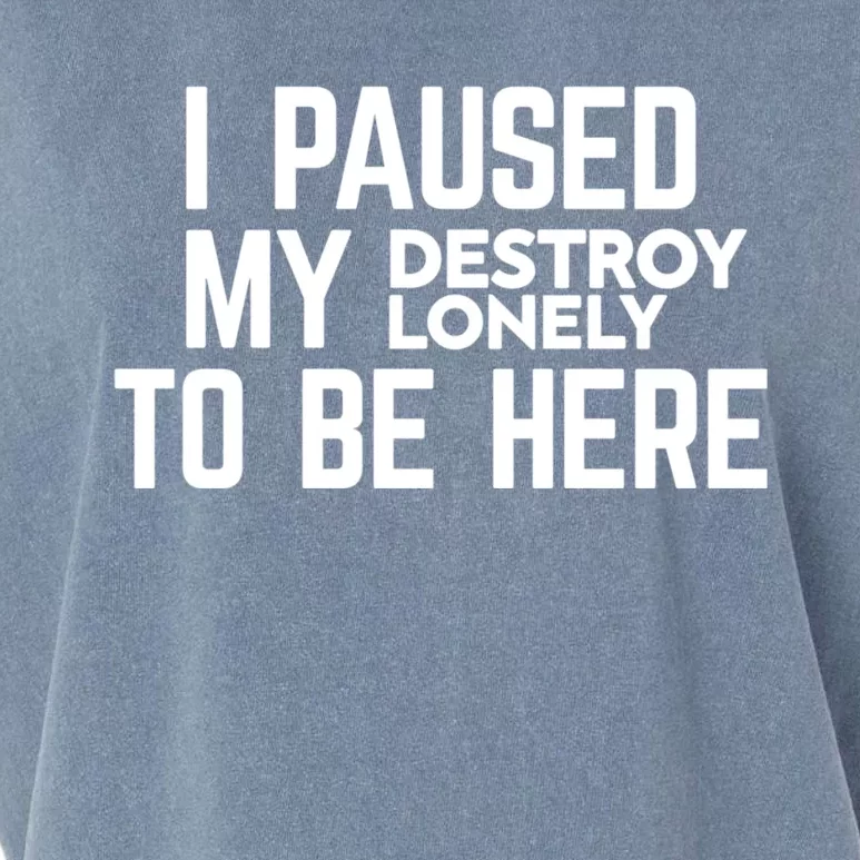 I Paused My Destroy Lonely To Be Here Garment-Dyed Women's Muscle Tee