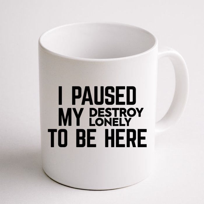 I Paused My Destroy Lonely To Be Here Front & Back Coffee Mug