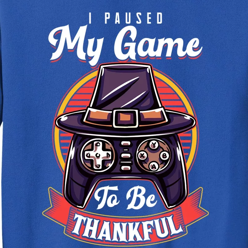 I Paused My Game To Be Thankful Thanksgiving Video Gamer Gift Tall Sweatshirt