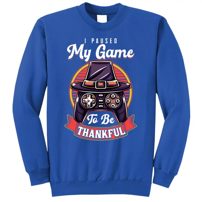 I Paused My Game To Be Thankful Thanksgiving Video Gamer Gift Tall Sweatshirt