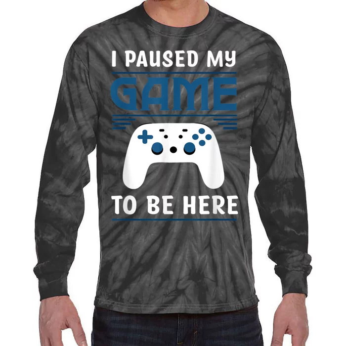 I Paused My Game To Be Here Men Boy Funny Gamer Video Game Tie-Dye Long Sleeve Shirt