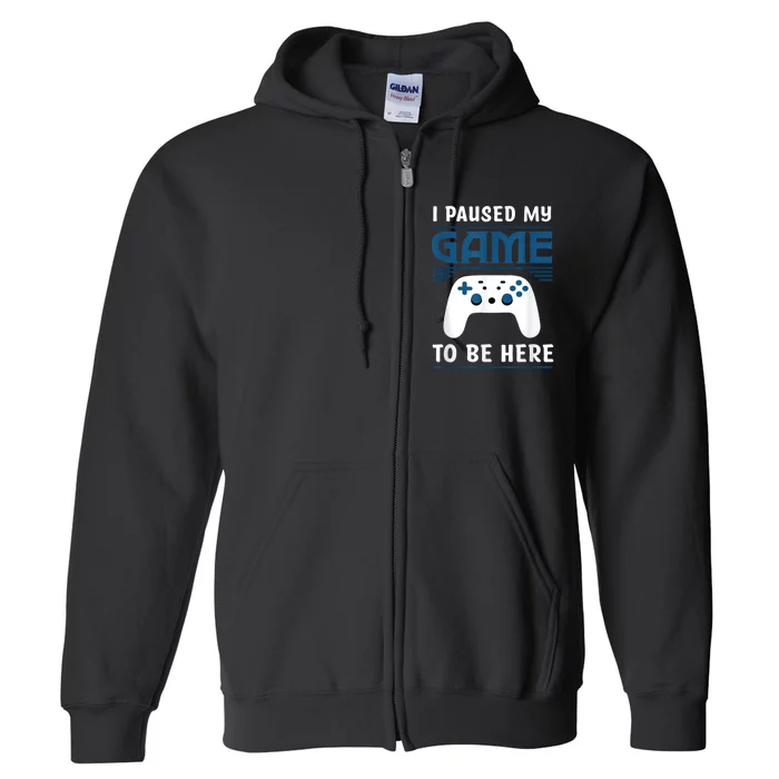 I Paused My Game To Be Here Men Boy Funny Gamer Video Game Full Zip Hoodie