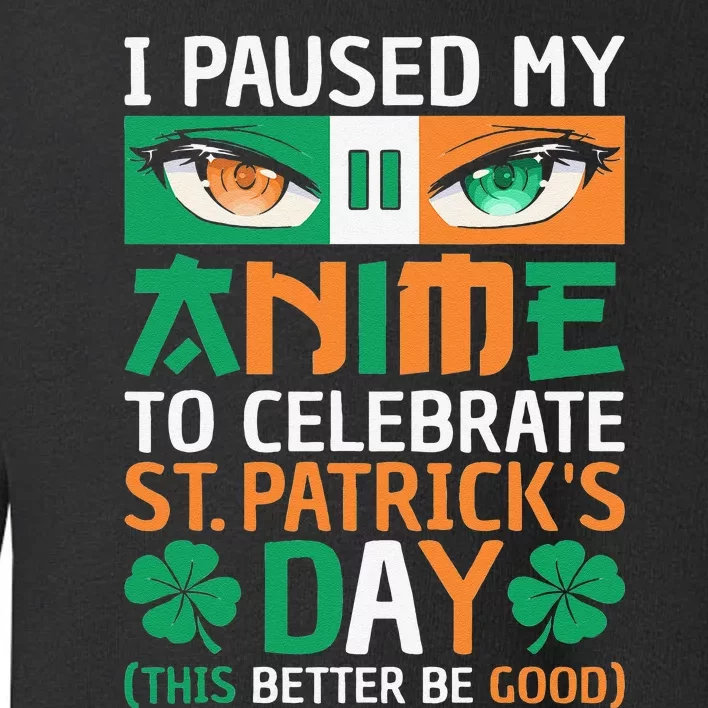 I Paused My Anime To Celebrate St Patricks Day Funny Anime Toddler Sweatshirt