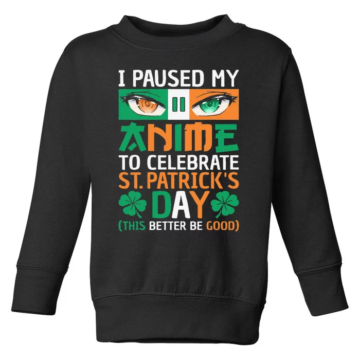 I Paused My Anime To Celebrate St Patricks Day Funny Anime Toddler Sweatshirt