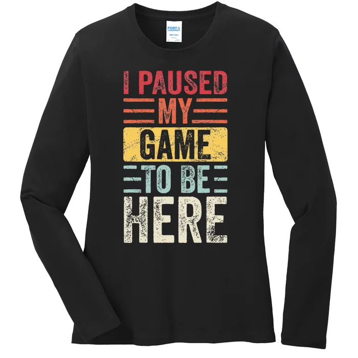 I Paused My Game To Be Here Funny Retro Vintage Video Gamer Ladies Long Sleeve Shirt