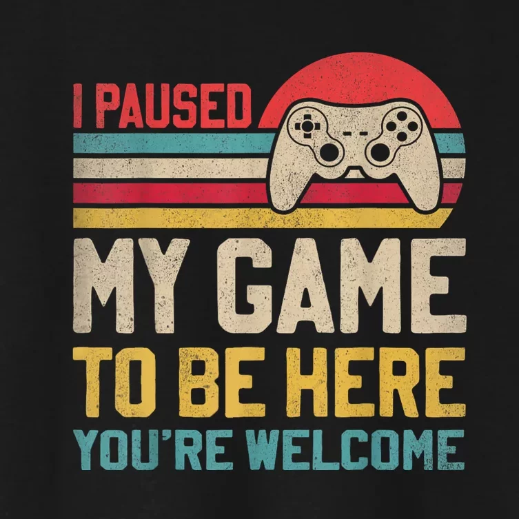 I Paused My Game To Be Here YouRe Welcome Funny Video Gamer Women's Crop Top Tee