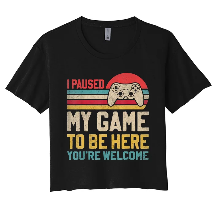 I Paused My Game To Be Here YouRe Welcome Funny Video Gamer Women's Crop Top Tee