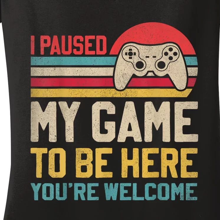 I Paused My Game To Be Here YouRe Welcome Funny Video Gamer Women's V-Neck T-Shirt