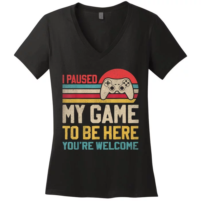 I Paused My Game To Be Here YouRe Welcome Funny Video Gamer Women's V-Neck T-Shirt