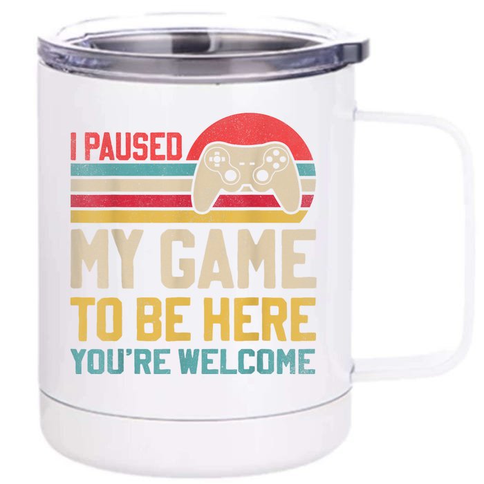 I Paused My Game To Be Here YouRe Welcome Funny Video Gamer Front & Back 12oz Stainless Steel Tumbler Cup