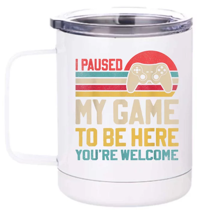 I Paused My Game To Be Here YouRe Welcome Funny Video Gamer Front & Back 12oz Stainless Steel Tumbler Cup