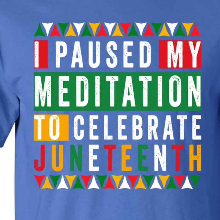 I Paused My Meditation To Celebrate Junenth Afro 1865 Cute Gift Tall T-Shirt