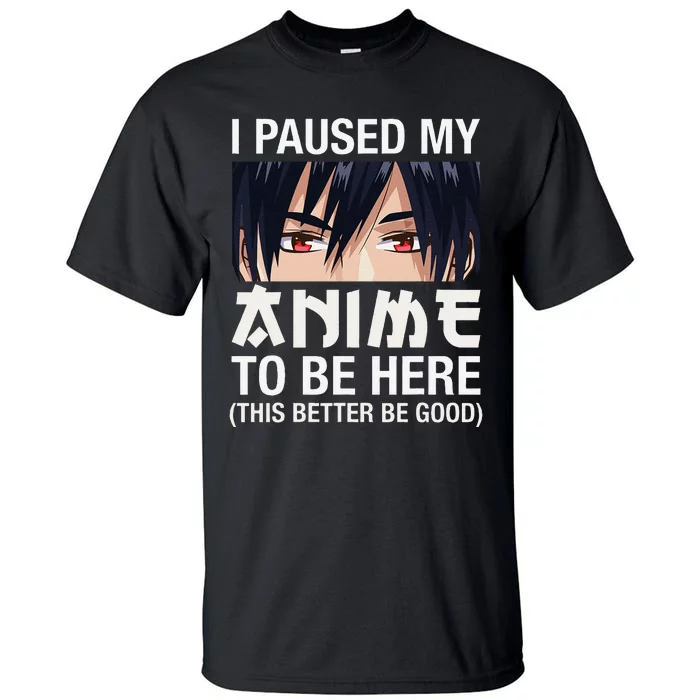 I Paused My Anime To Be Here Japan Kawaii Manga Anime Gifts Tall T-Shirt