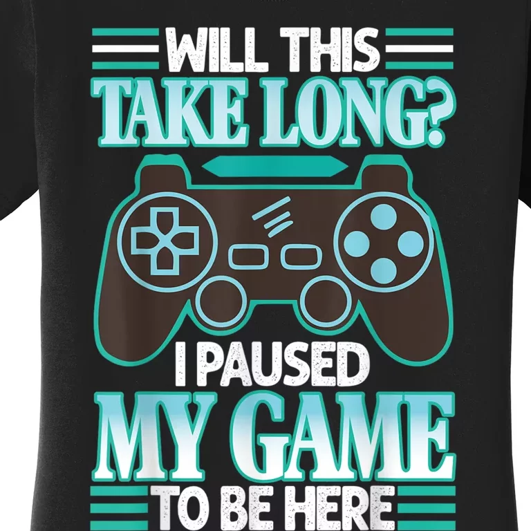 I Paused My Game To Be Here Women's T-Shirt