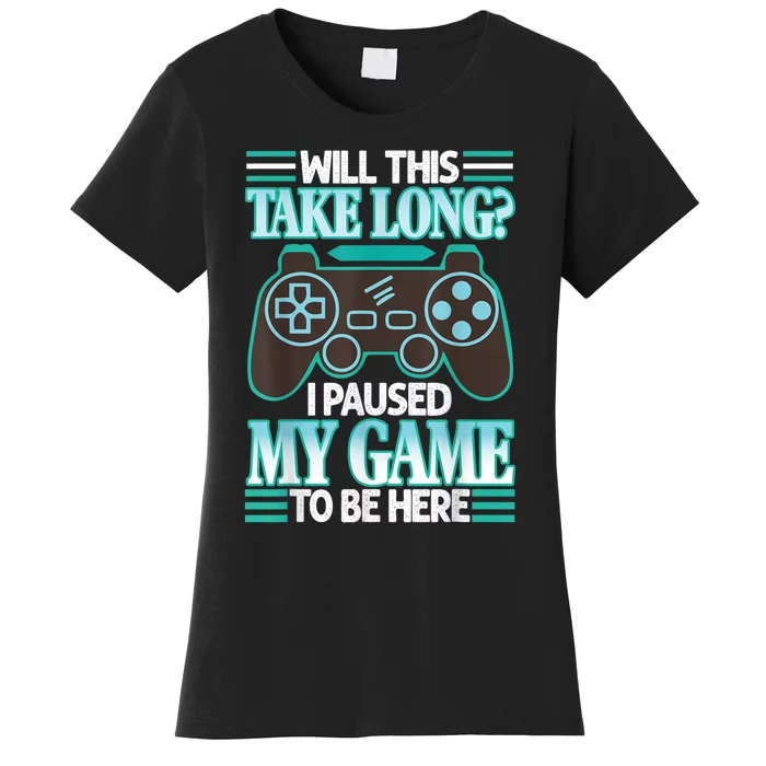 I Paused My Game To Be Here Women's T-Shirt