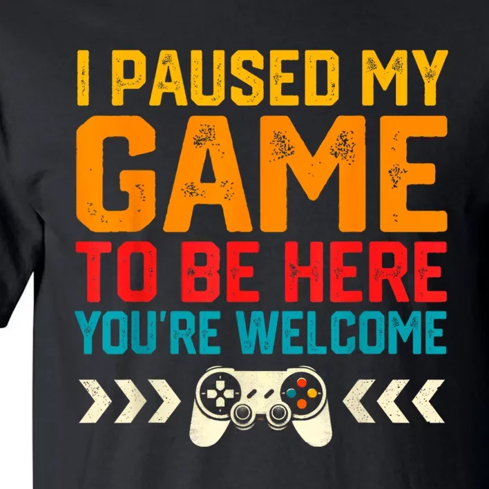 I Paused My Game To Be Here Funny Video Gamer Tall T-Shirt