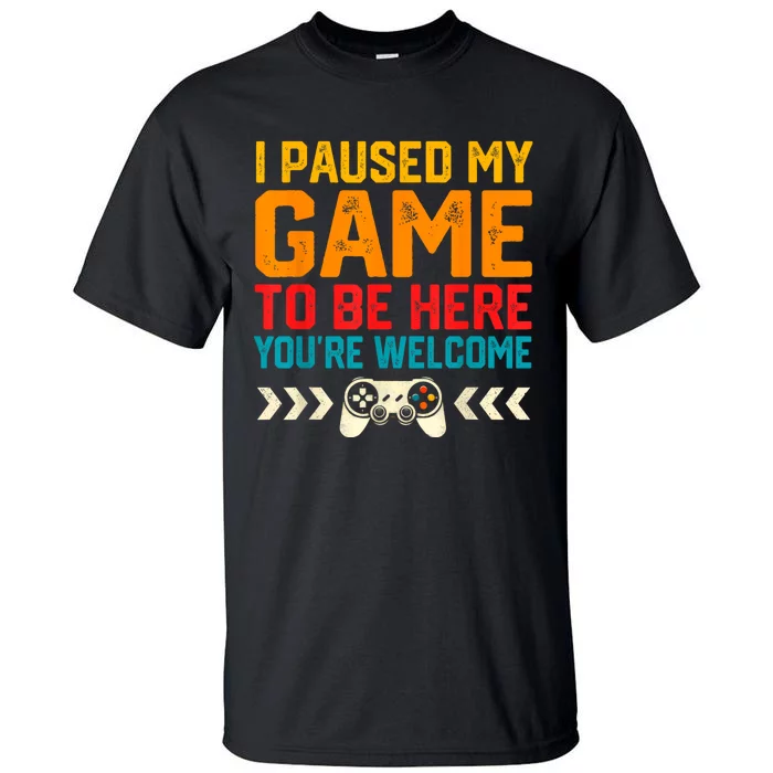 I Paused My Game To Be Here Funny Video Gamer Tall T-Shirt